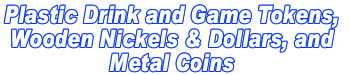 Custom imprint plastic tokens or wooden nickels with your design and copy, or select one of our over 200 stock designs. You can choose from a variety of token colors, imprint colors, and sizes.