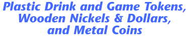 Custom imprint plastic tokens or wooden nickels with your design and copy, or select one of our over 200 stock designs. You can choose from a variety of token colors, imprint colors, and sizes.